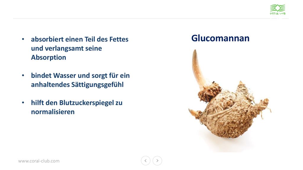 Glucomannan absorbiert einen Teil des Fettes und verlangsamt seine Absorption. bindet Wasser und sorgt für ein anhaltendes Sättigungsgefühl.