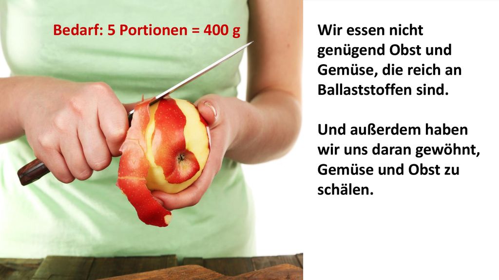 Und außerdem haben wir uns daran gewöhnt, Gemüse und Obst zu schälen.