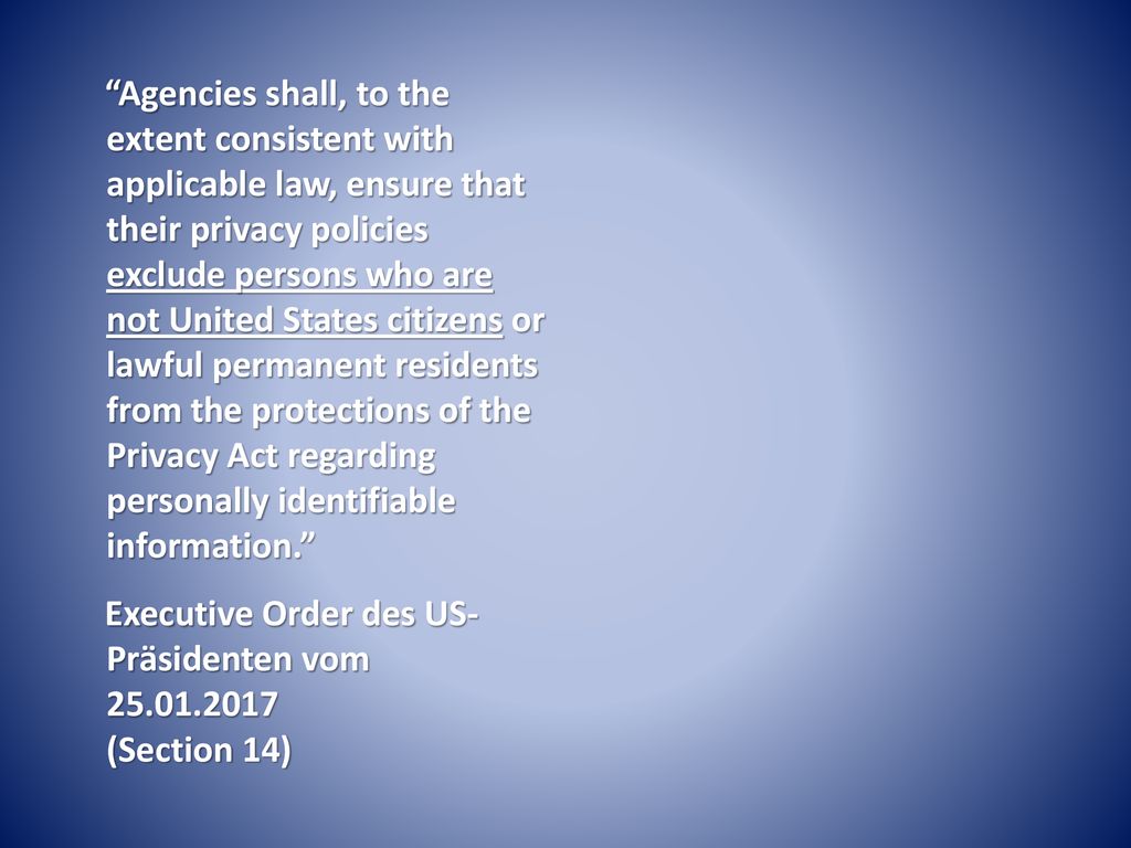 Agencies shall, to the extent consistent with applicable law, ensure that their privacy policies exclude persons who are not United States citizens or lawful permanent residents from the protections of the Privacy Act regarding personally identifiable information.