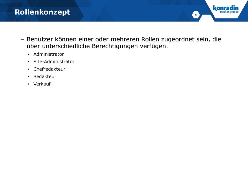 Rollenkonzept Benutzer können einer oder mehreren Rollen zugeordnet sein, die über unterschiedliche Berechtigungen verfügen.