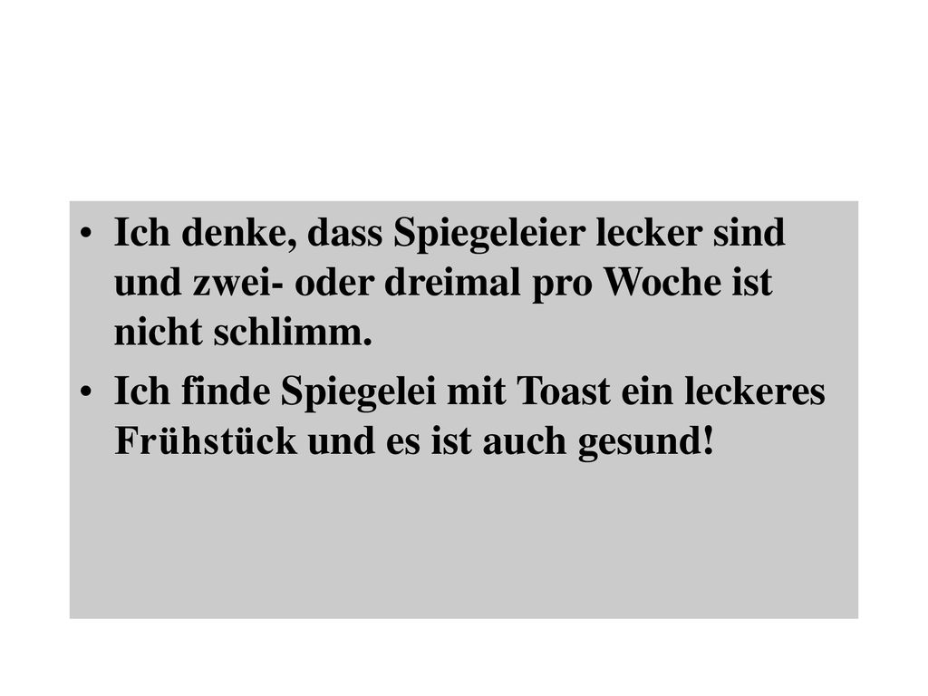 Ich denke, dass Spiegeleier lecker sind und zwei- oder dreimal pro Woche ist nicht schlimm.