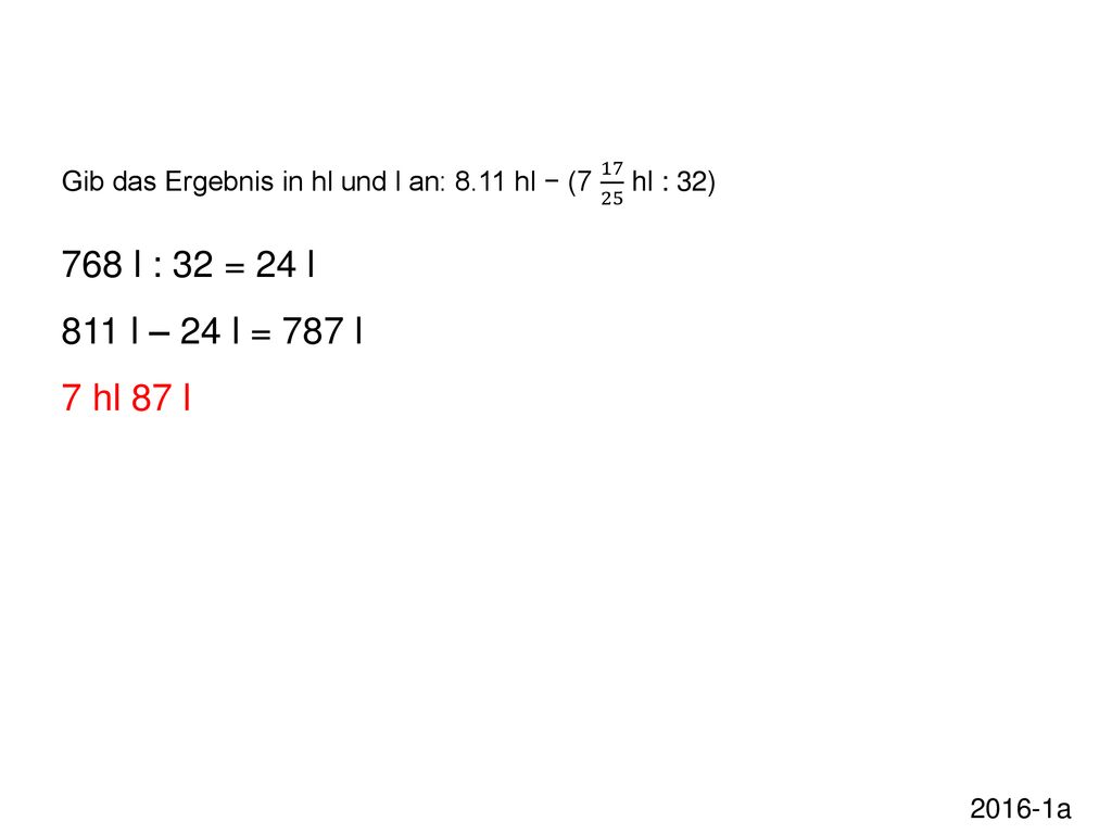 Gib das Ergebnis in hl und l an: 8.11 hl − ( hl : 32)
