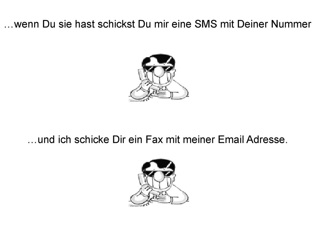 …wenn Du sie hast schickst Du mir eine SMS mit Deiner Nummer