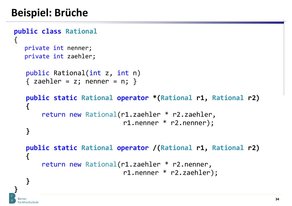 Beispiel: Brüche public class Rational { public Rational(int z, int n)
