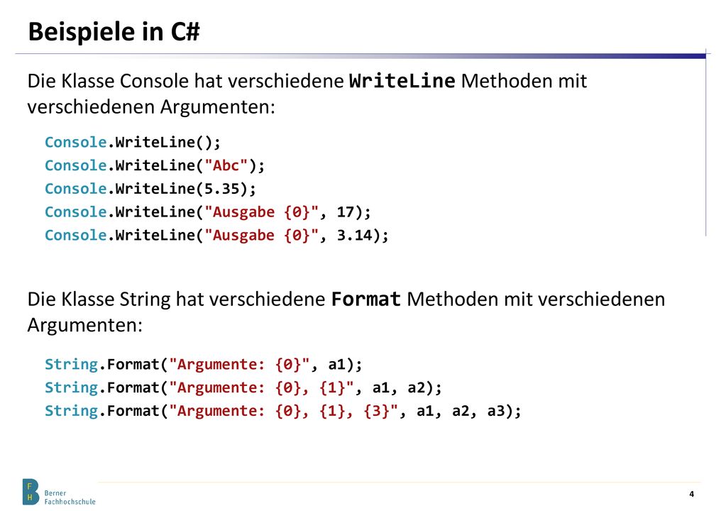 Beispiele in C# Die Klasse Console hat verschiedene WriteLine Methoden mit verschiedenen Argumenten: