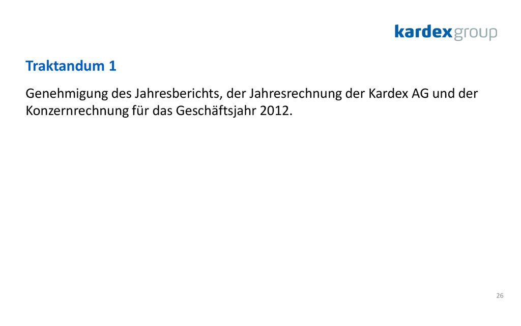 Traktandum 1 Genehmigung des Jahresberichts, der Jahresrechnung der Kardex AG und der Konzernrechnung für das Geschäftsjahr