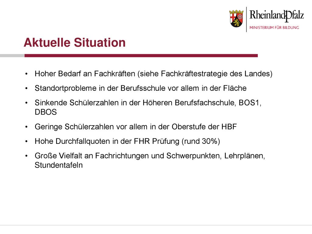 Aktuelle Situation Hoher Bedarf an Fachkräften (siehe Fachkräftestrategie des Landes) Standortprobleme in der Berufsschule vor allem in der Fläche.