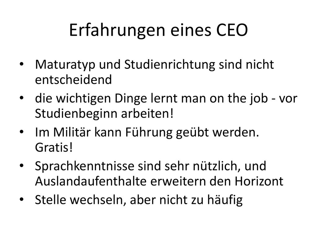 Erfahrungen eines CEO Maturatyp und Studienrichtung sind nicht entscheidend. die wichtigen Dinge lernt man on the job - vor Studienbeginn arbeiten!