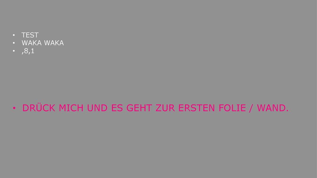 DRÜCK MICH UND ES GEHT ZUR ERSTEN FOLIE / WAND.