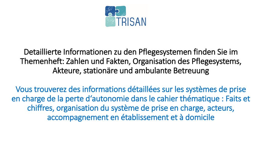Detaillierte Informationen zu den Pflegesystemen finden Sie im Themenheft: Zahlen und Fakten, Organisation des Pflegesystems, Akteure, stationäre und ambulante Betreuung
