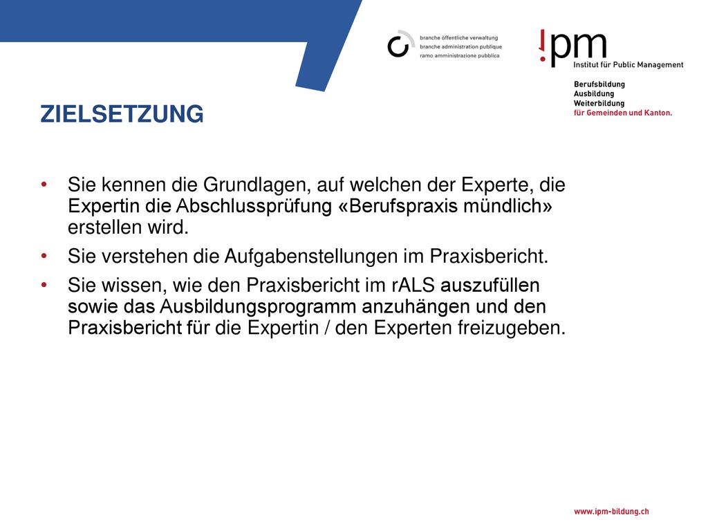 Zielsetzung Sie kennen die Grundlagen, auf welchen der Experte, die Expertin die Abschlussprüfung «Berufspraxis mündlich» erstellen wird.