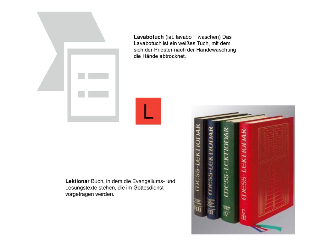 Lavabotuch (lat. lavabo = waschen) Das Lavabotuch ist ein weißes Tuch, mit dem sich der Priester nach der Händewaschung die Hände abtrocknet.