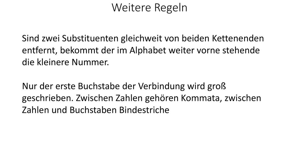 Weitere Regeln Sind zwei Substituenten gleichweit von beiden Kettenenden entfernt, bekommt der im Alphabet weiter vorne stehende die kleinere Nummer.