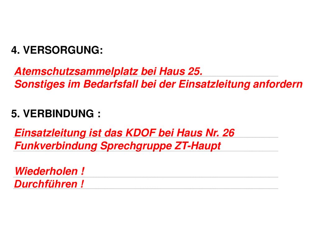 4. VERSORGUNG: 5. VERBINDUNG : Atemschutzsammelplatz bei Haus 25. Sonstiges im Bedarfsfall bei der Einsatzleitung anfordern.