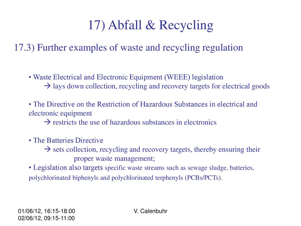 17) Abfall & Recycling 17.3) Further examples of waste and recycling regulation. • Waste Electrical and Electronic Equipment (WEEE) legislation.