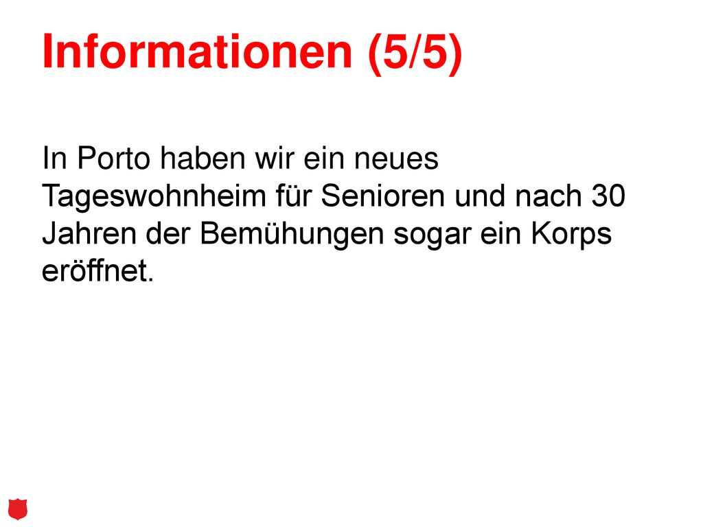 Informationen (5/5) In Porto haben wir ein neues Tageswohnheim für Senioren und nach 30 Jahren der Bemühungen sogar ein Korps eröffnet.