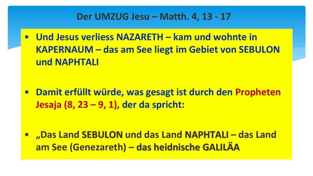 Der UMZUG Jesu – Matth. 4, Und Jesus verliess NAZARETH – kam und wohnte in KAPERNAUM – das am See liegt im Gebiet von SEBULON und NAPHTALI.