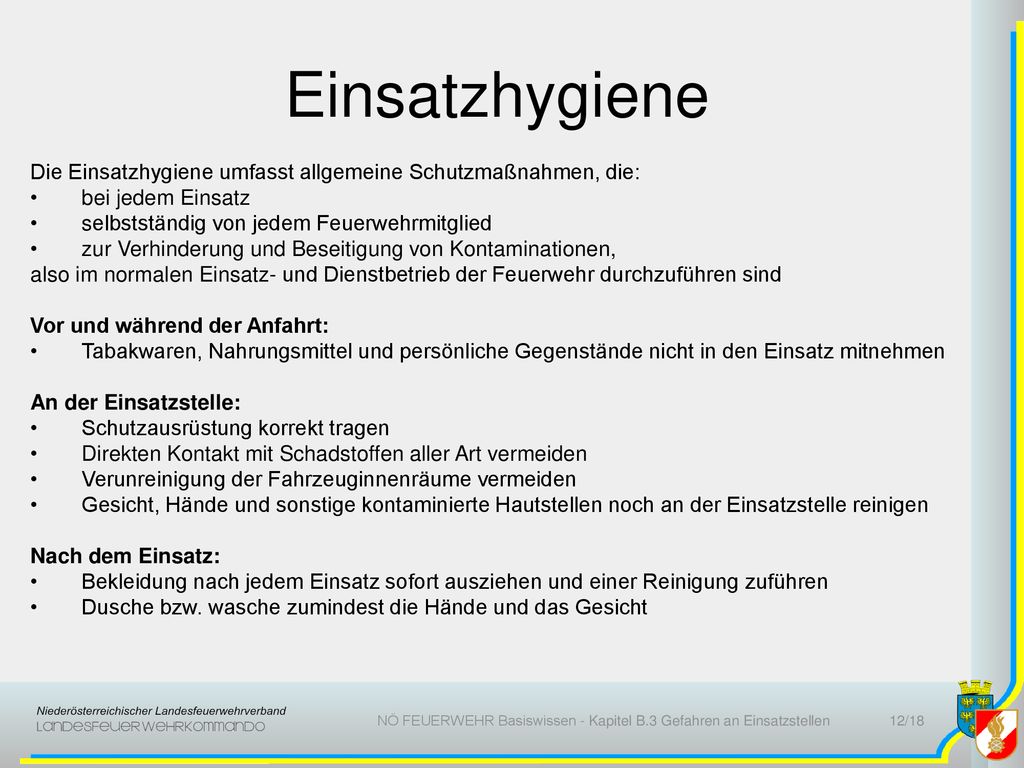 Einsatzhygiene Die Einsatzhygiene umfasst allgemeine Schutzmaßnahmen, die: bei jedem Einsatz. selbstständig von jedem Feuerwehrmitglied.