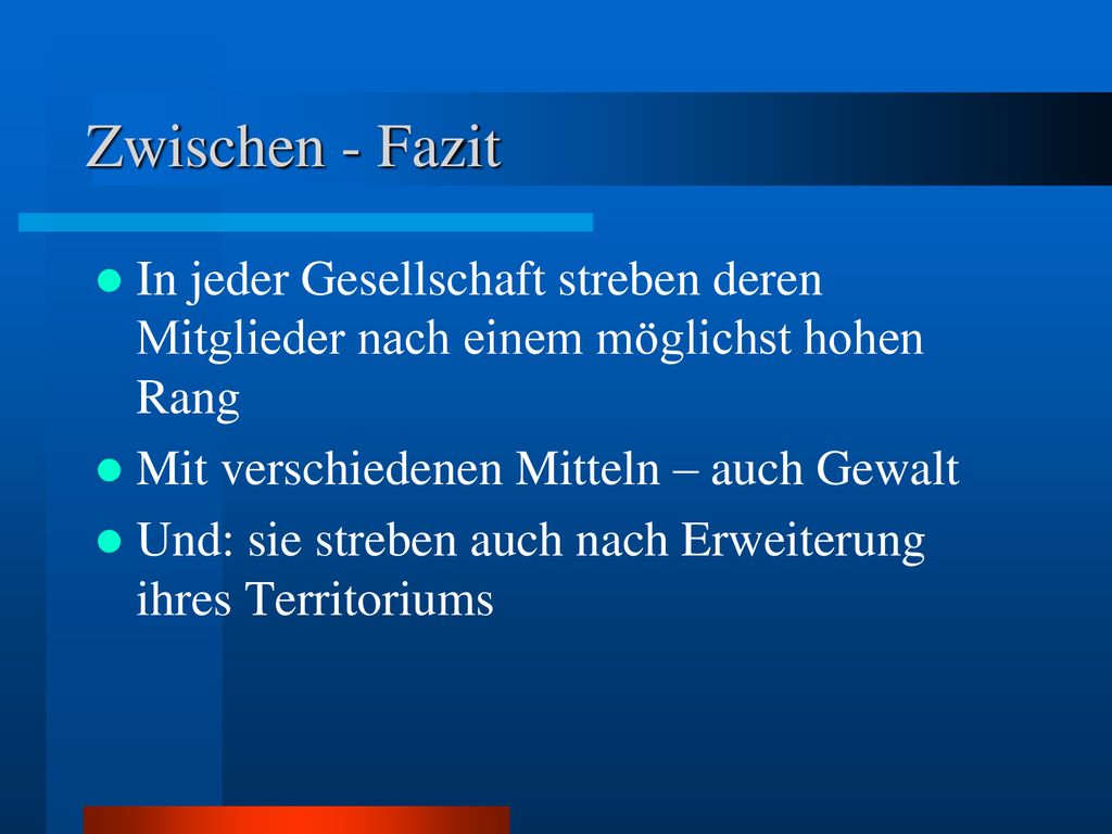 Zwischen - Fazit In jeder Gesellschaft streben deren Mitglieder nach einem möglichst hohen Rang. Mit verschiedenen Mitteln – auch Gewalt.