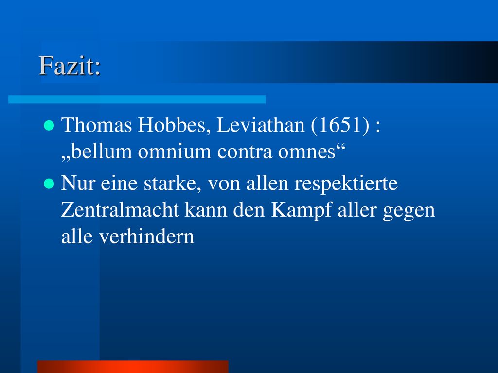 Fazit: Thomas Hobbes, Leviathan (1651) : „bellum omnium contra omnes