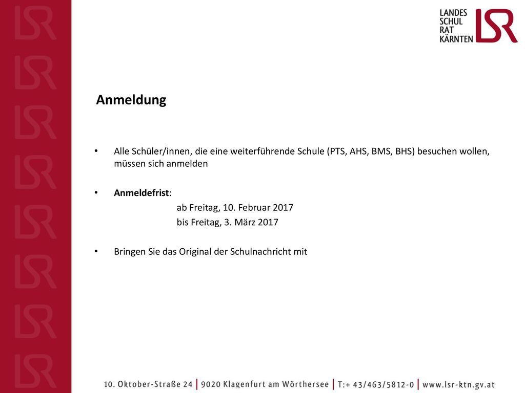 Anmeldung Alle Schüler/innen, die eine weiterführende Schule (PTS, AHS, BMS, BHS) besuchen wollen, müssen sich anmelden.