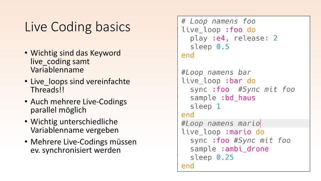 Live Coding basics Wichtig sind das Keyword live_coding samt Variablenname. Live_loops sind vereinfachte Threads!!