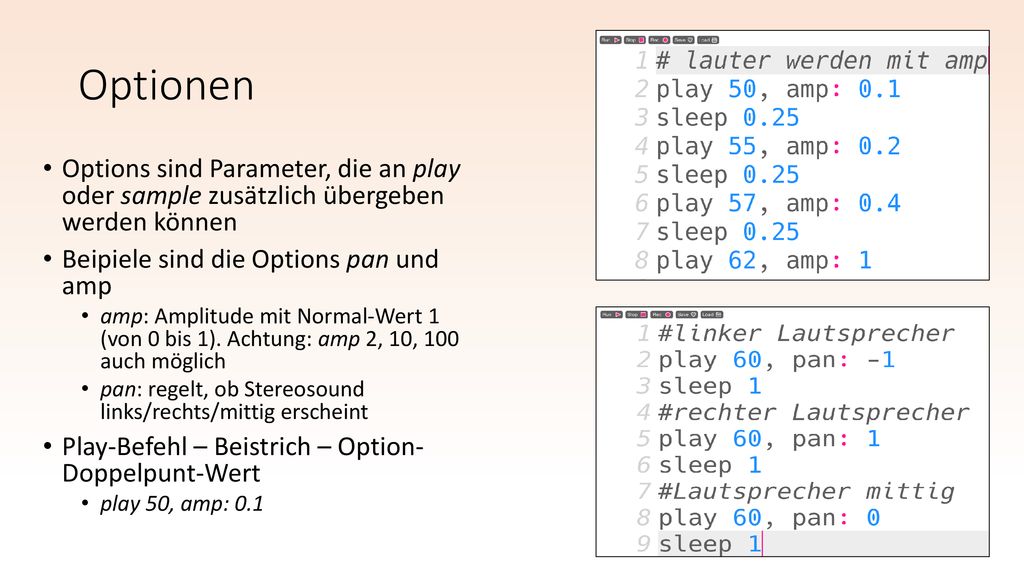 Optionen Options sind Parameter, die an play oder sample zusätzlich übergeben werden können. Beipiele sind die Options pan und amp.