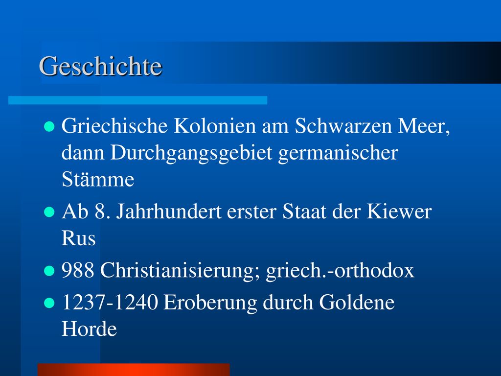 Geschichte Griechische Kolonien am Schwarzen Meer, dann Durchgangsgebiet germanischer Stämme. Ab 8. Jahrhundert erster Staat der Kiewer Rus.