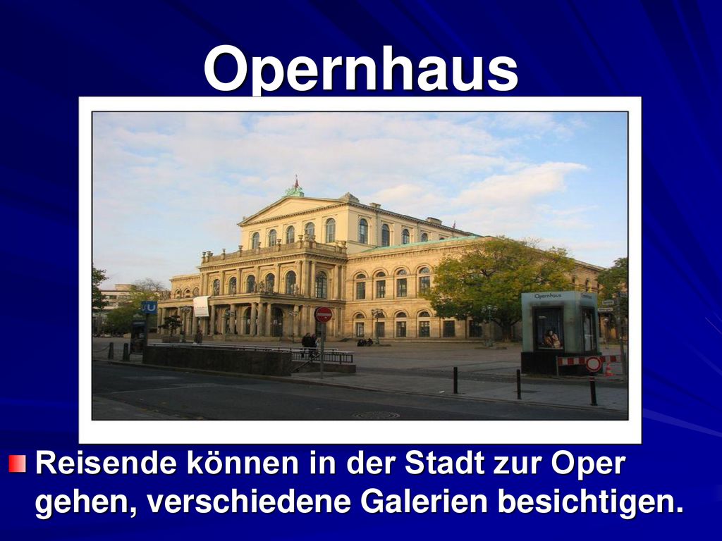 Opernhaus Reisende können in der Stadt zur Oper gehen, verschiedene Galerien besichtigen.