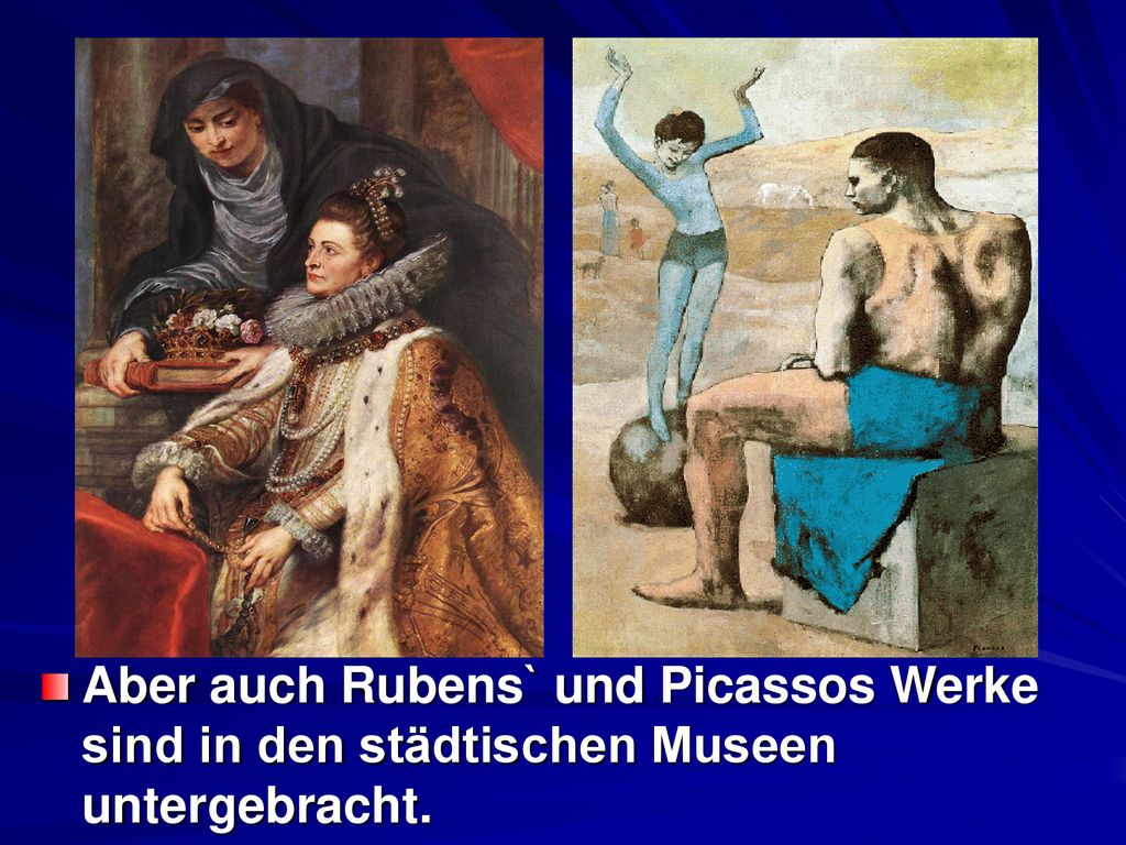 Aber auch Rubens` und Picassos Werke sind in den städtischen Museen untergebracht.