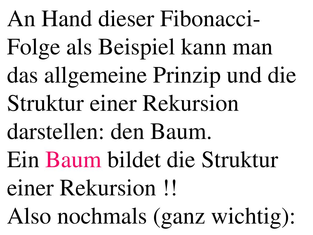 An Hand dieser Fibonacci-Folge als Beispiel kann man das allgemeine Prinzip und die Struktur einer Rekursion darstellen: den Baum.