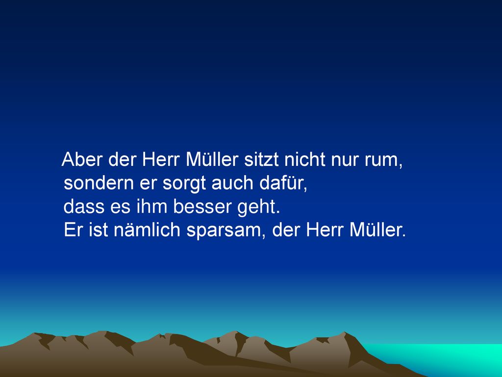 Aber der Herr Müller sitzt nicht nur rum, sondern er sorgt auch dafür, dass es ihm besser geht.