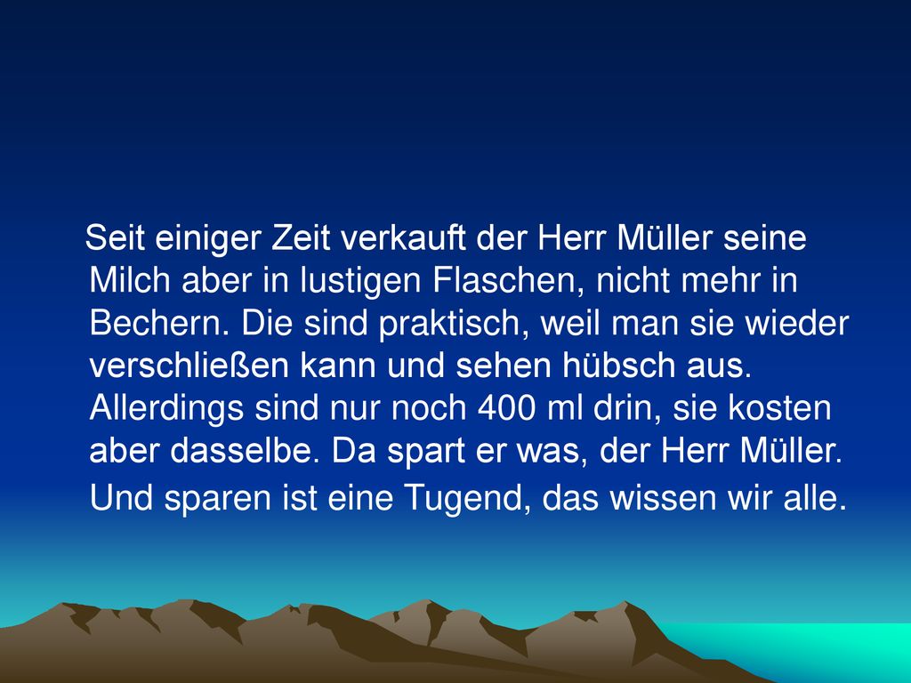 Seit einiger Zeit verkauft der Herr Müller seine Milch aber in lustigen Flaschen, nicht mehr in Bechern.