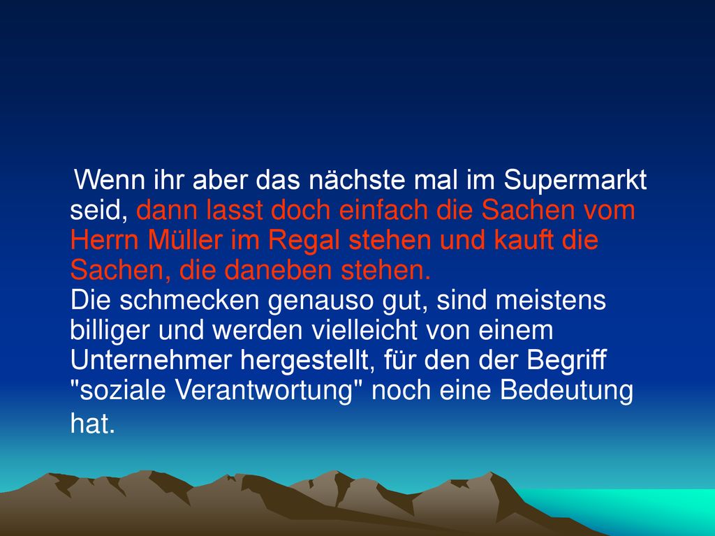 Wenn ihr aber das nächste mal im Supermarkt seid, dann lasst doch einfach die Sachen vom Herrn Müller im Regal stehen und kauft die Sachen, die daneben stehen.