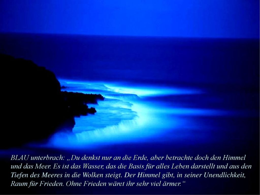 BLAU unterbrach: „Du denkst nur an die Erde, aber betrachte doch den Himmel und das Meer.