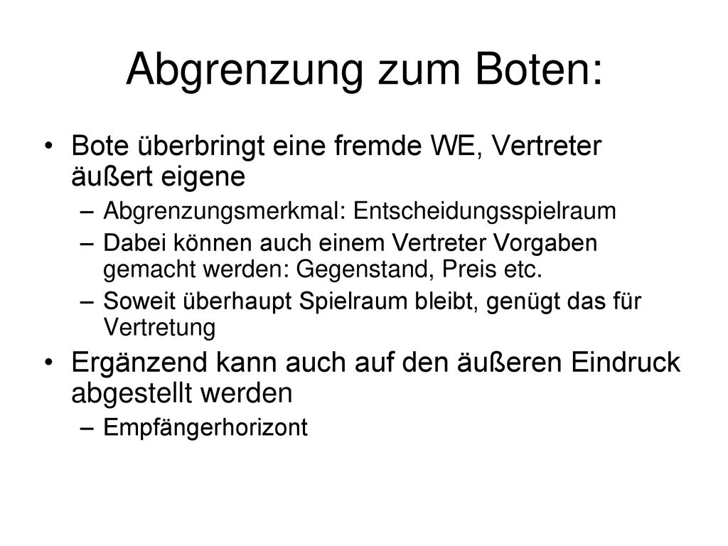 Abgrenzung zum Boten: Bote überbringt eine fremde WE, Vertreter äußert eigene. Abgrenzungsmerkmal: Entscheidungsspielraum.