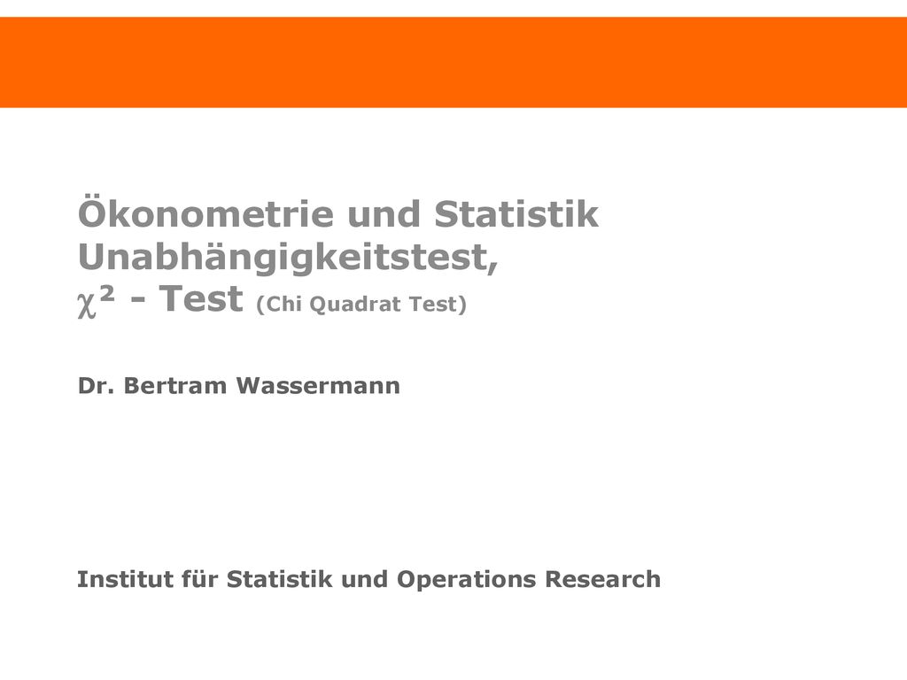 Ökonometrie und Statistik Unabhängigkeitstest, c² - Test (Chi Quadrat Test)