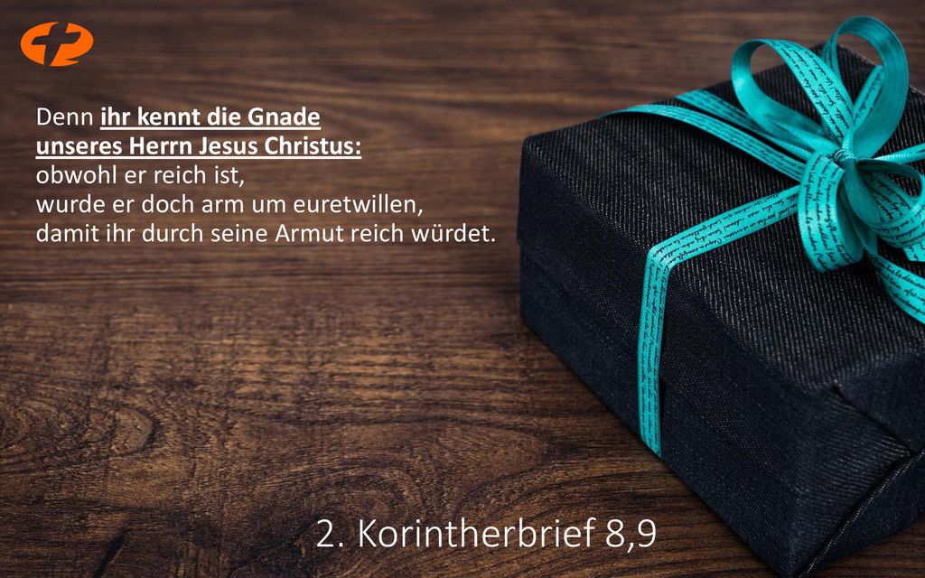 Denn ihr kennt die Gnade unseres Herrn Jesus Christus: obwohl er reich ist, wurde er doch arm um euretwillen, damit ihr durch seine Armut reich würdet.