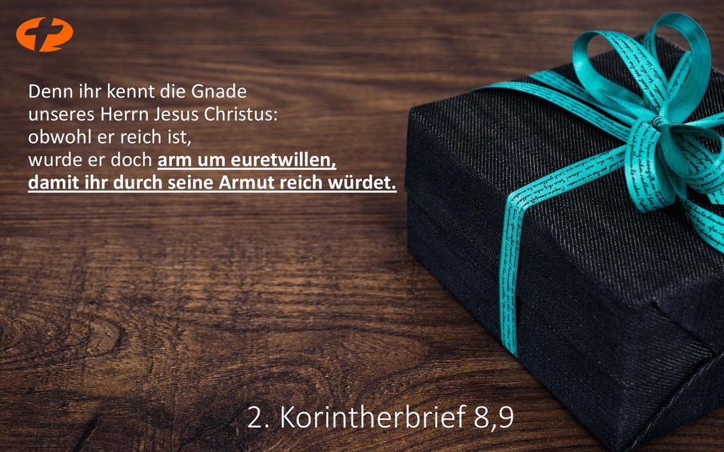Denn ihr kennt die Gnade unseres Herrn Jesus Christus: obwohl er reich ist, wurde er doch arm um euretwillen, damit ihr durch seine Armut reich würdet.