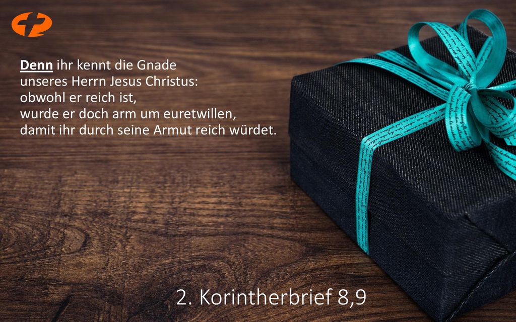 Denn ihr kennt die Gnade unseres Herrn Jesus Christus: obwohl er reich ist, wurde er doch arm um euretwillen, damit ihr durch seine Armut reich würdet.