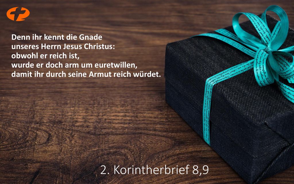 Denn ihr kennt die Gnade unseres Herrn Jesus Christus: obwohl er reich ist, wurde er doch arm um euretwillen, damit ihr durch seine Armut reich würdet.