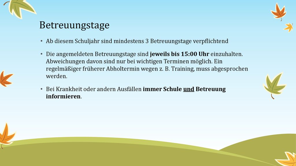 Betreuungstage Ab diesem Schuljahr sind mindestens 3 Betreuungstage verpflichtend.