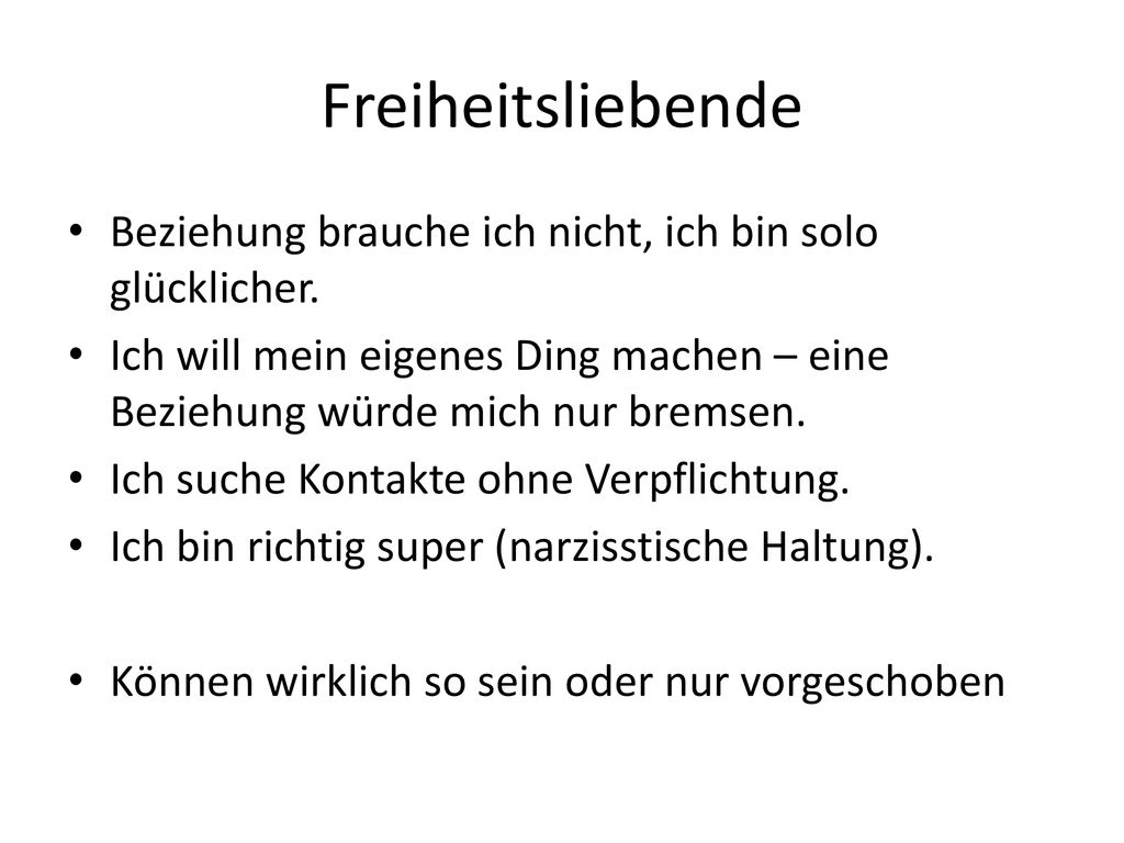 Freiheitsliebende Beziehung brauche ich nicht, ich bin solo glücklicher. Ich will mein eigenes Ding machen – eine Beziehung würde mich nur bremsen.