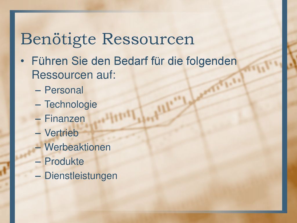 Benötigte Ressourcen Führen Sie den Bedarf für die folgenden Ressourcen auf: Personal. Technologie.