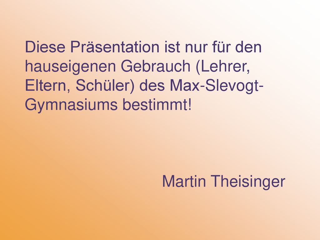 Diese Präsentation ist nur für den hauseigenen Gebrauch (Lehrer, Eltern, Schüler) des Max-Slevogt- Gymnasiums bestimmt!