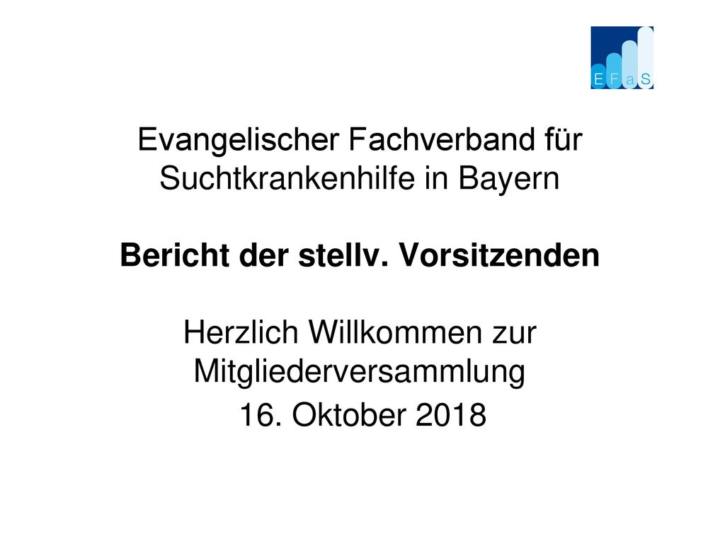Evangelischer Fachverband für Suchtkrankenhilfe in Bayern Bericht der stellv. Vorsitzenden Herzlich Willkommen zur Mitgliederversammlung