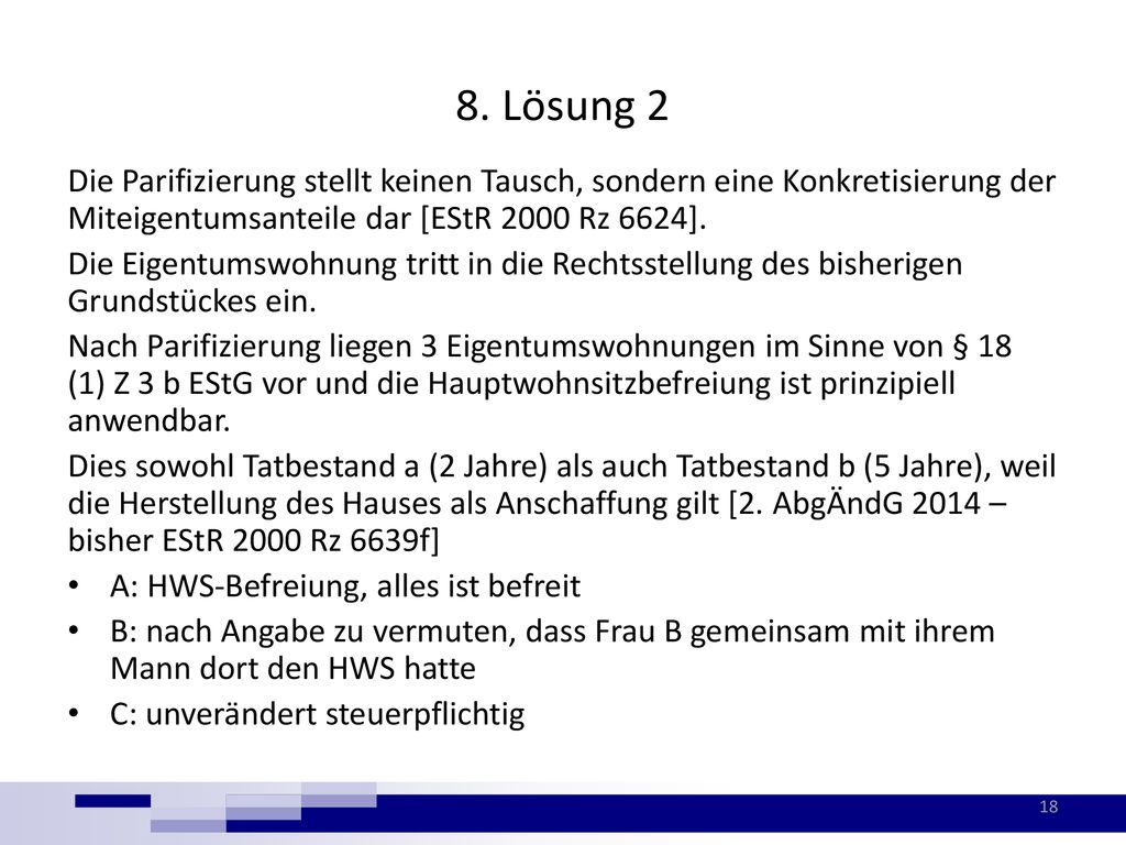 8. Lösung 2 Die Parifizierung stellt keinen Tausch, sondern eine Konkretisierung der Miteigentumsanteile dar [EStR 2000 Rz 6624].