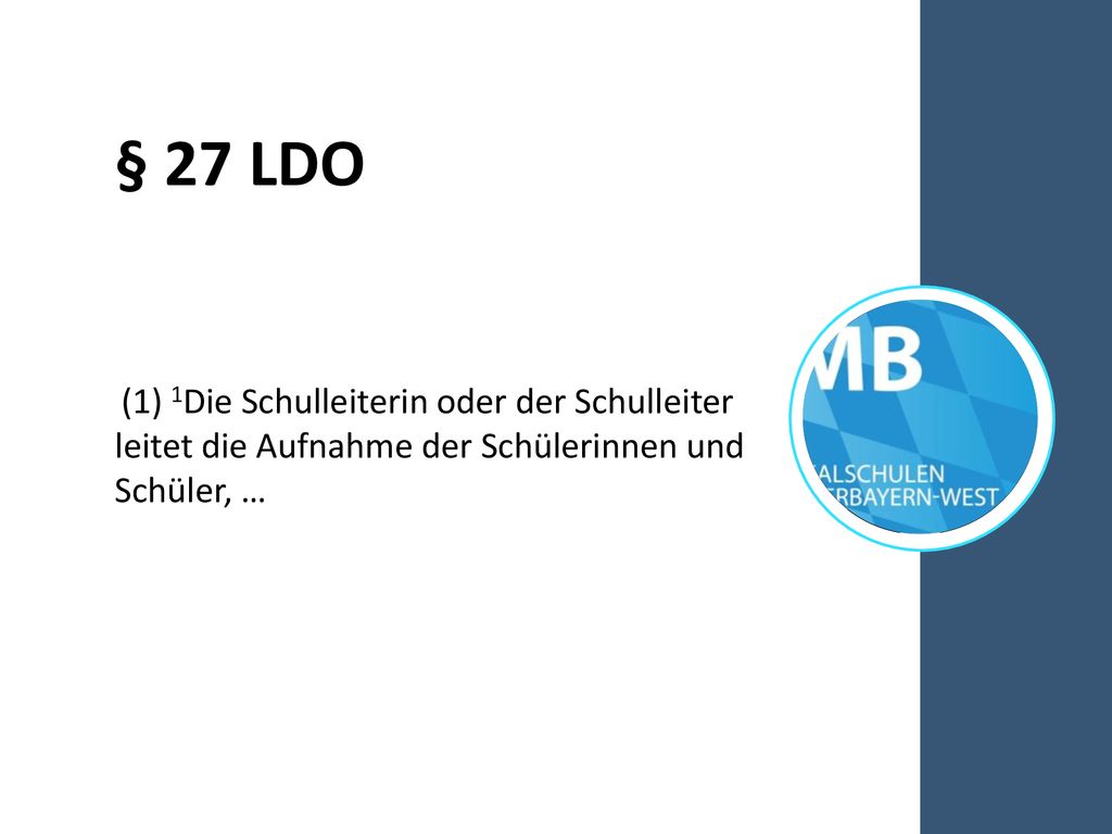 § 27 LDO (1) 1Die Schulleiterin oder der Schulleiter leitet die Aufnahme der Schülerinnen und Schüler, …