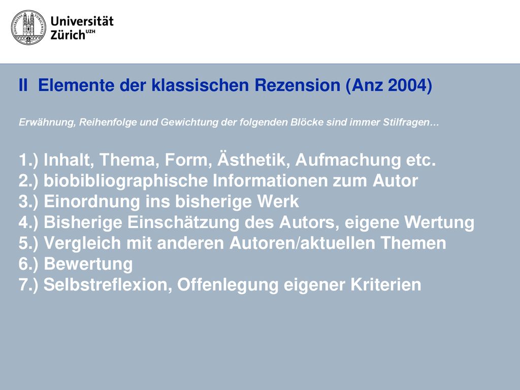 II Elemente der klassischen Rezension (Anz 2004) Erwähnung, Reihenfolge und Gewichtung der folgenden Blöcke sind immer Stilfragen… 1.) Inhalt, Thema, Form, Ästhetik, Aufmachung etc.
