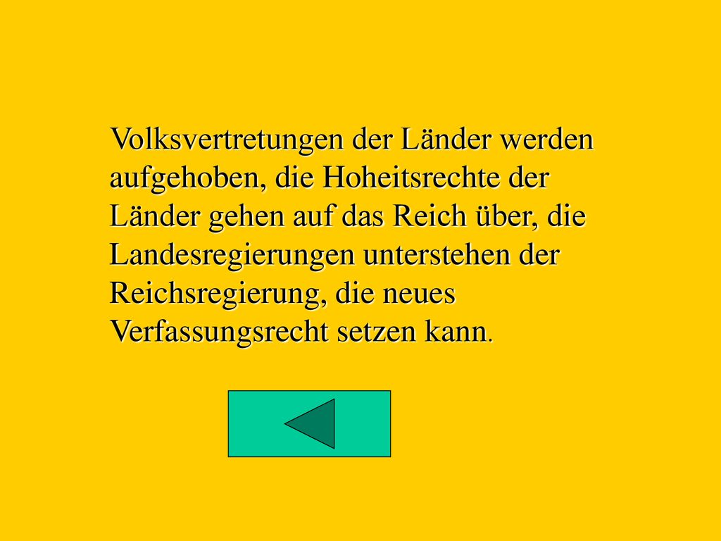 Volksvertretungen der Länder werden aufgehoben, die Hoheitsrechte der Länder gehen auf das Reich über, die Landesregierungen unterstehen der Reichsregierung, die neues Verfassungsrecht setzen kann.